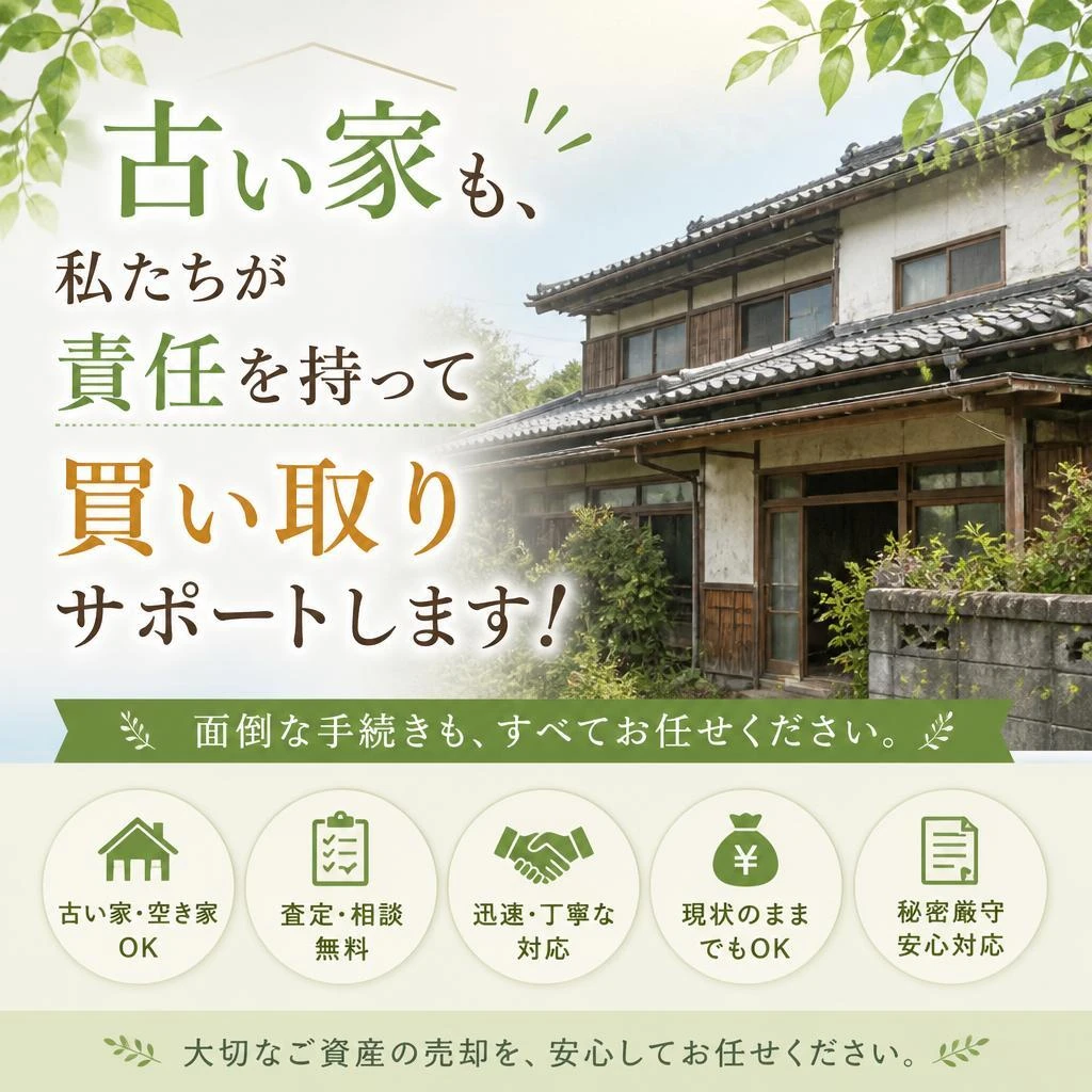 古い家も、私たちが責任を持って買い取りサポートします！